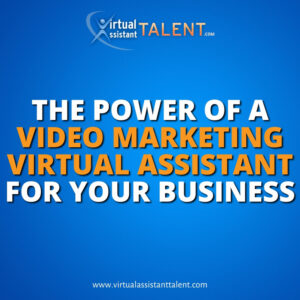 power of a video marketing virtual assistant for your business