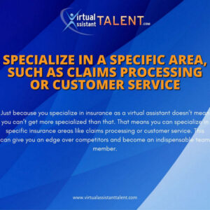 Specialize in a specific area, such as claims processing or customer service - To become Insurance VA