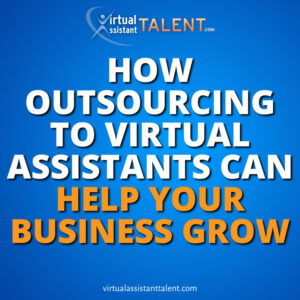 how-outsourcing to virtual assistants help your business grow